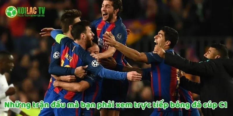 Những trận đấu bạn phải xem trực tiếp bóng đá cúp C1