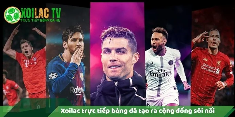 Lý Do Xoilac Trực Tiếp Bóng Đá Miễn Phí? 10 Xoilac trực tiếp bóng đá tạo ra cộng đồng sôi nổi