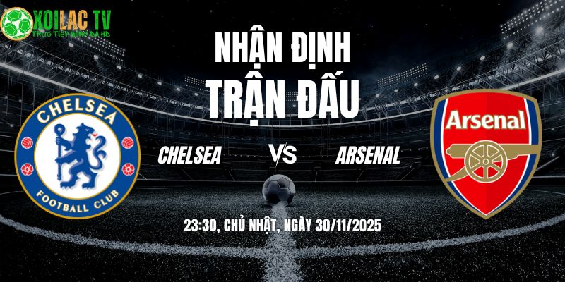 Nhận định Chelsea vs Arsenal 23h30 30/11/2025